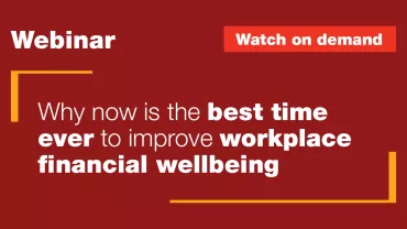 Webinar: Why now is the best time ever to improve workplace financial wellbeing
