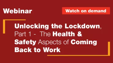 Webinar: Unlocking the Lockdown, Part 1 - The Health & Safety Aspects of Coming Back to Work