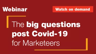 Webinar: The big questions post Covid-19 for marketeers 
